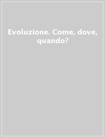 Evoluzione. Come, dove, quando?