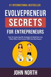 Evolvepreneur Secrets for Entrepreneurs: How To Create Specific Strategies To Build Your List, Make Offers And Connect With Your Best Buyers