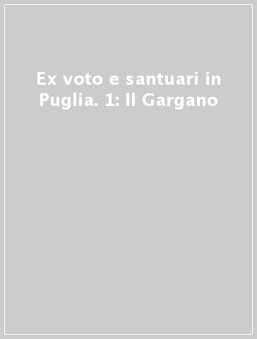Ex voto e santuari in Puglia. 1: Il Gargano