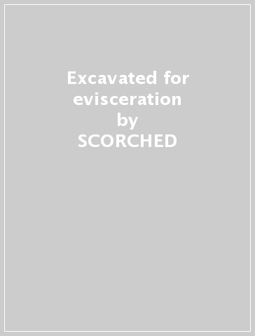 Excavated for evisceration - SCORCHED