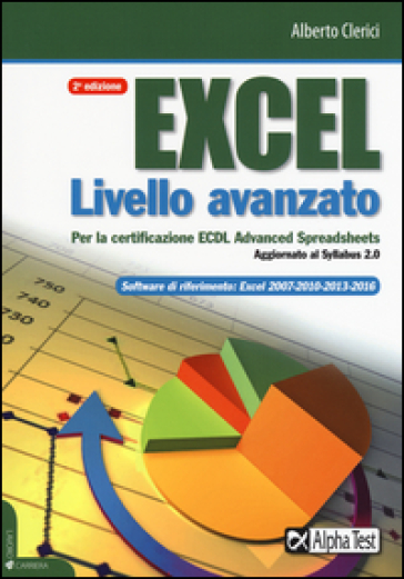 Excel livello avanzato per la certificazione ECDL advanced spreadsheet. Aggiornato al Syllabus 2.0 - Alberto Clerici