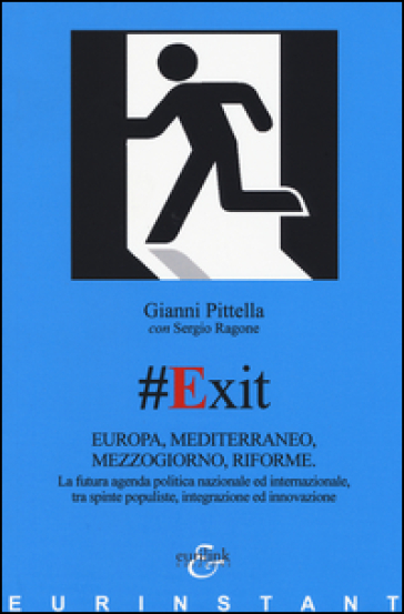 #Exit. Europa, Mediterraneo, Mezzogiorno, riforme. La futura agenda politica nazionale ed internazionale, tra spinte populiste, integrazione ed innovazione - Gianni Pittella - Sergio Ragone