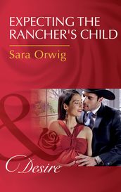 Expecting The Rancher s Child (Mills & Boon Desire) (Callahan s Clan, Book 1)