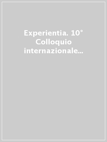 Experientia. 10° Colloquio internazionale (Roma, 4-6 gennaio 2001)