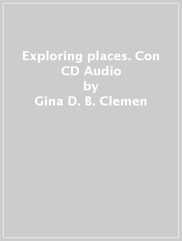 Exploring places. Con CD Audio - Gina D. B. Clemen