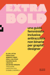 Extra Bold. Una guida femminista, inclusiva, antirazzista, non binaria per graphic designer