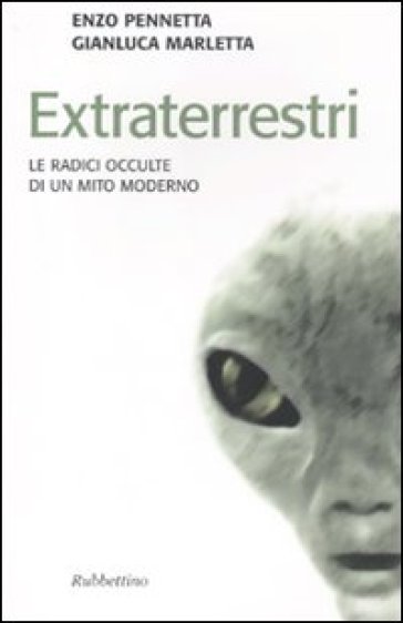 Extraterrestri. Le radici occulte di un mito moderno - Enzo Pennetta - Gianluca Marletta