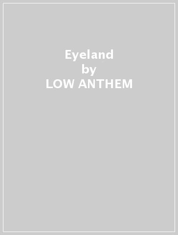 Eyeland - LOW ANTHEM