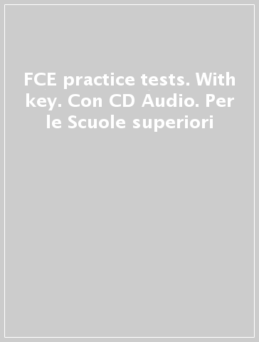 FCE practice tests. With key. Con CD Audio. Per le Scuole superiori