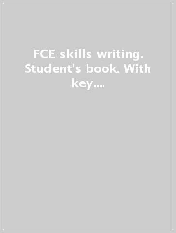 FCE skills writing. Student's book. With key. Per le Scuole superiori. Con e-book. Con espansione online