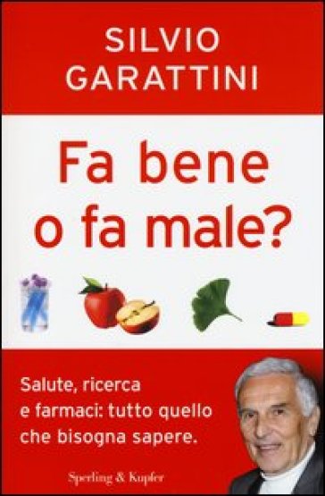 Fa bene o fa male? Salute, ricerca e farmaci: tutto quello che bisogna sapere - Silvio Garattini