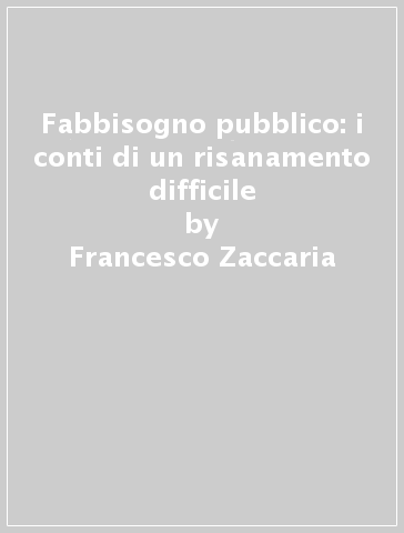 Fabbisogno pubblico: i conti di un risanamento difficile - Francesco Zaccaria