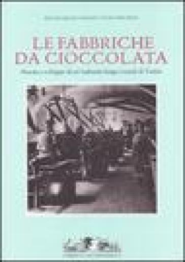 Fabbriche da cioccolata. Nascita e sviluppo di un'industria lungo i canali di Torino - Paolo Brunati - Mauro S. Ainardi