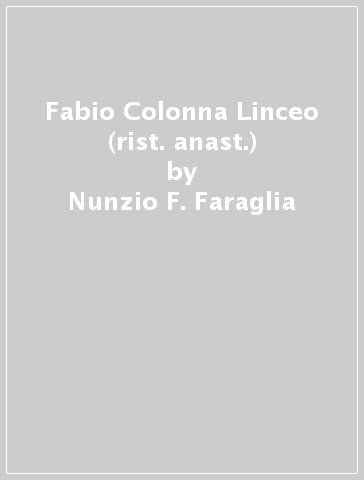 Fabio Colonna Linceo (rist. anast.) - Nunzio F. Faraglia