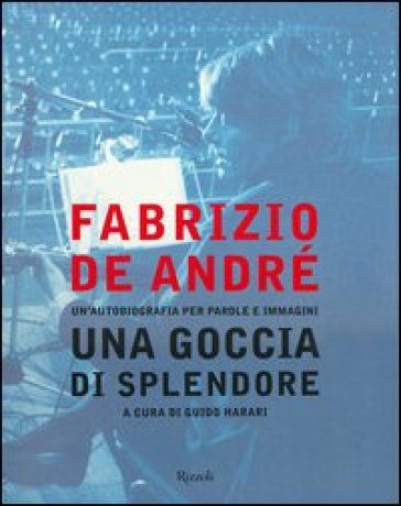 Fabrizio De André. Una goccia di splendore. Un'autobiografia per parole e immagini. Ediz. illustrata