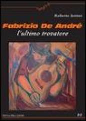 Fabrizio De André. L ultimo trovatore