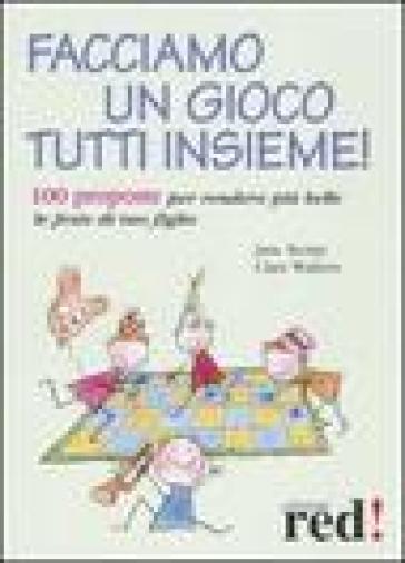 Facciamo un gioco tutti insieme! 100 proposte per rendere più belle le feste di tuo figlio - Jane Kemp - Clare Walters