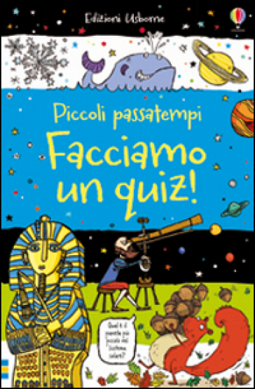 Facciamo un quiz! Piccoli passatempi. Ediz. illustrata - Sarah Horne