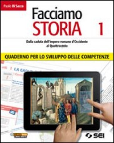 Facciamo storia. Quaderno per lo sviluppo delle competenze. Per la Scuola media. 1.Dalla caduta dell'impero romano d'Occidente al Quattrocento - Paolo Di Sacco