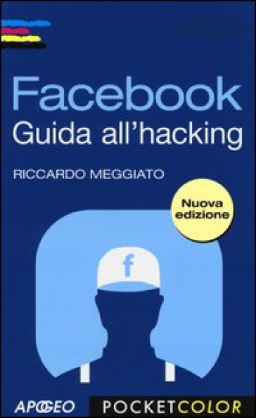 Facebook. Guida all'hacking - Riccardo Meggiato