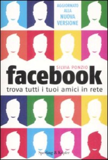 Facebook. Trova tutti i tuoi amici in Rete - Silvia Ponzio