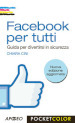 Facebook per tutti. Guida per divertirsi in sicurezza