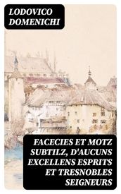 Facecies et motz subtilz, d aucuns excellens esprits et tresnobles seigneurs