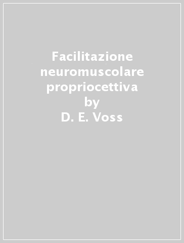 Facilitazione neuromuscolare propriocettiva - M. K. Ionta - D. E. Voss - B. J. Myers