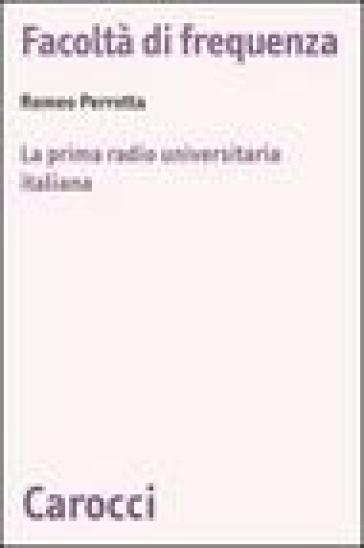 Facoltà di frequenza. La prima radio universitaria italiana - Romeo Perrotta