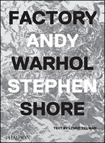 Factory Andy Warhol. Ediz. italiana - Stephen Shore - Lynne Tillman