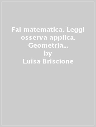 Fai matematica. Leggi osserva applica. Geometria 1. Per le Scuole superiori - Luisa Briscione - Antonio Briscione - Paolo Ardolino