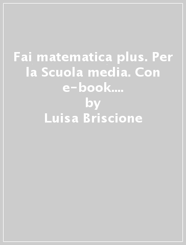 Fai matematica plus. Per la Scuola media. Con e-book. Con espansione online. Vol. 1: Geometria - Luisa Briscione - Antonio Briscione - Paolo Ardolino