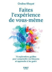 Faites l expérience de vous-même - 16 explorations guidées pour comprendre vos blessures et apprendr