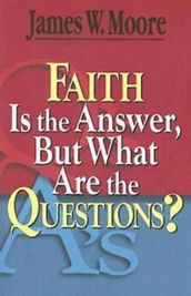 Faith Is the Answer, But What Are the Questions?