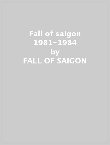 Fall of saigon 1981-1984 - FALL OF SAIGON