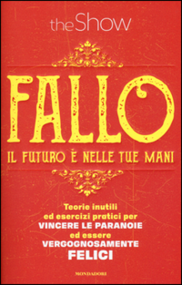 Fallo. Il futuro è nelle tue mani. Teorie inutili ed esercizi pratici per vincere le paranoie ed essere vergognosamente felici - The Show