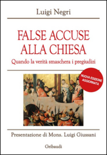 False accuse alla Chiesa. Quando la verità smaschera i pregiudizi - Luigi Negri