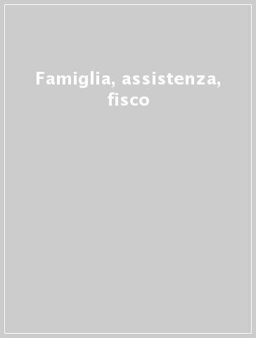 Famiglia, assistenza, fisco