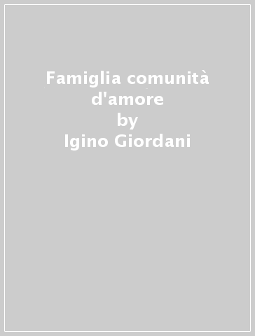 Famiglia comunità d'amore - Igino Giordani