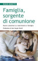 Famiglia, sorgente di comunione. Nuove catechesi su matrimonio e famiglia