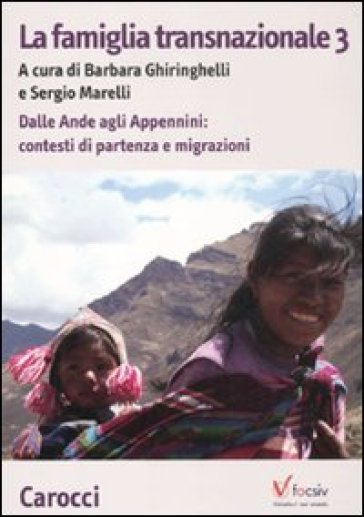 Famiglia transnazionale (La). Vol. 3: Dalle Ande e Appennini: contesti di partenza e migrazioni