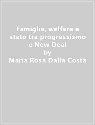 Famiglia, welfare e stato tra progressismo e New Deal - Maria Rosa Dalla Costa