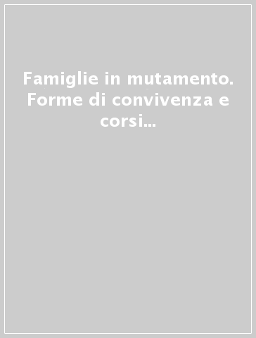 Famiglie in mutamento. Forme di convivenza e corsi di vita in Toscana 1971-1991