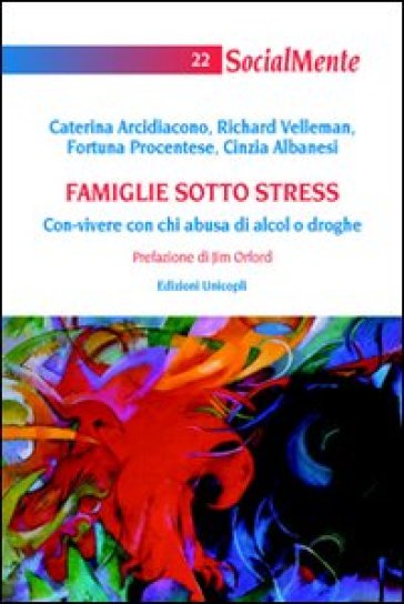 Famiglie sotto stress. Con-vivere con chi abusa di alcol o droghe - Caterina Arcidiacono - Richard Velleman - Fortuna Procentese