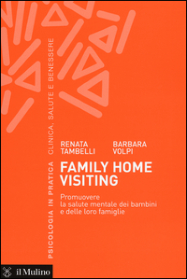 Family home visiting. Promuovere la salute mentale dei bambini e delle loro famiglie - Renata Tambelli - Barbara Volpi