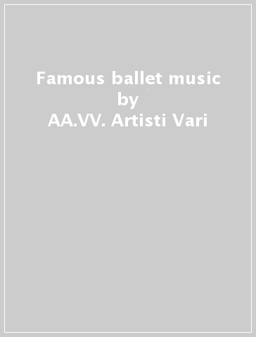 Famous ballet music - AA.VV. Artisti Vari
