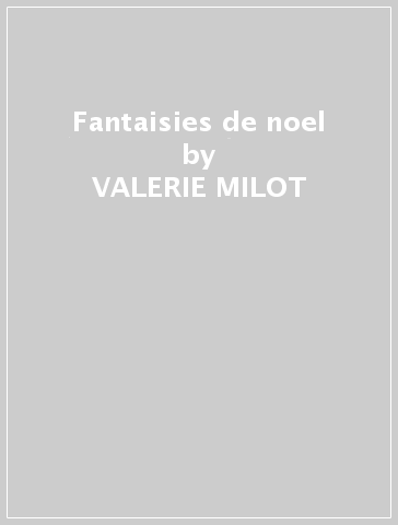 Fantaisies de noel - VALERIE MILOT - ANTOINE BA