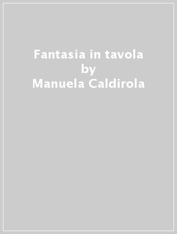 Fantasia in tavola - Sergio Barzetti - Manuela Caldirola