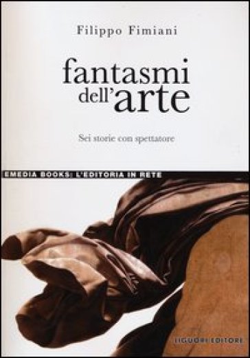 Fantasmi dell'arte. Sei storie con spettatore - Filippo Fimiani