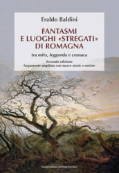 Fantasmi e luoghi «stregati» di Romagna. Tra mito, leggenda e cronaca. Ediz. ampliata